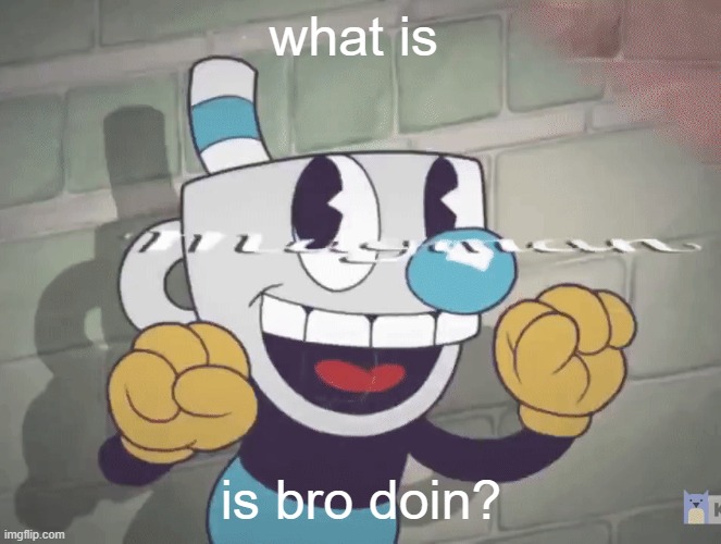 what is bro doin?? | what is; is bro doin? | image tagged in cuphead | made w/ Imgflip meme maker