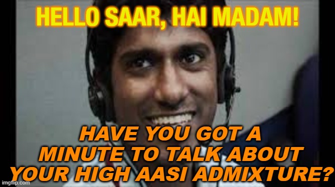 Hello Saar, Hai Madam! have you got a minute to talk about your high AASI admixture? | HELLO SAAR, HAI MADAM! HAVE YOU GOT A MINUTE TO TALK ABOUT YOUR HIGH AASI ADMIXTURE? | image tagged in indian scammer | made w/ Imgflip meme maker