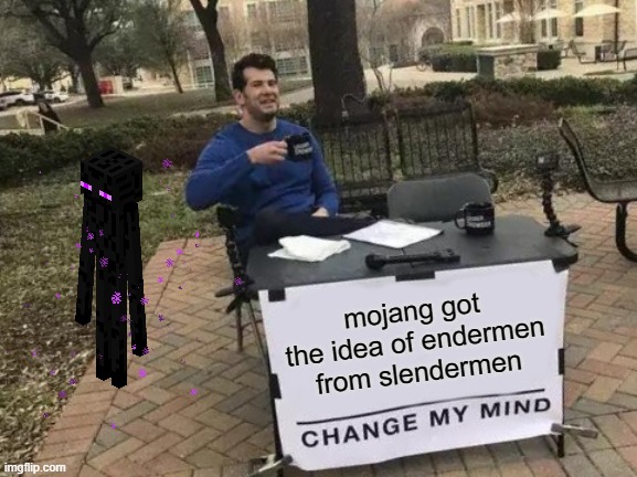 Change My Mind | mojang got the idea of endermen from slendermen | image tagged in change my mind,memes | made w/ Imgflip meme maker