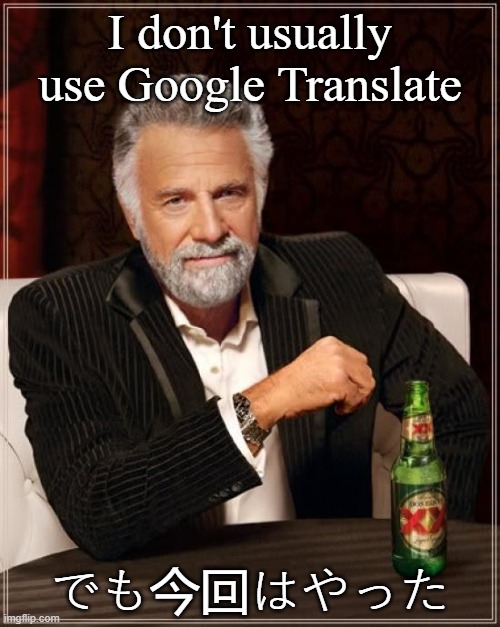 The Most Interesting Man In The World |  I don't usually use Google Translate; でも今回はやった | image tagged in memes,the most interesting man in the world | made w/ Imgflip meme maker