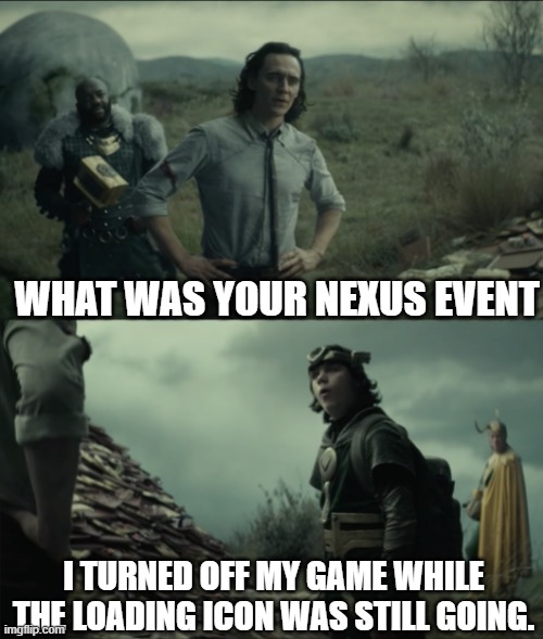 Oh no... he did it... | WHAT WAS YOUR NEXUS EVENT; I TURNED OFF MY GAME WHILE THE LOADING ICON WAS STILL GOING. | image tagged in what was your nexus event,video games,icons,loading,save,tips | made w/ Imgflip meme maker