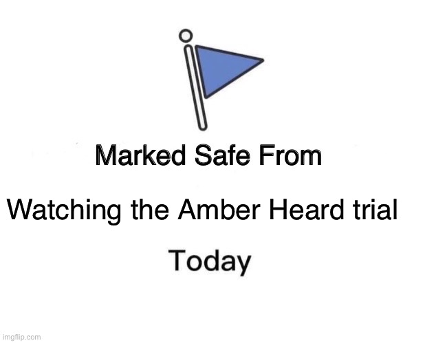 Marked Safe From Meme | Watching the Amber Heard trial | image tagged in memes,marked safe from | made w/ Imgflip meme maker
