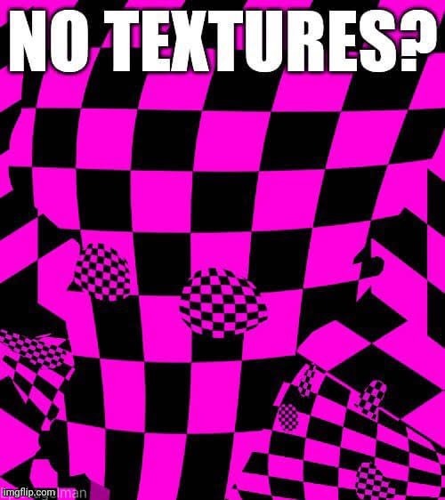 No textures? | image tagged in no textures | made w/ Imgflip meme maker