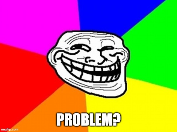 Troll Face Colored Meme | PROBLEM? | image tagged in memes,troll face colored | made w/ Imgflip meme maker