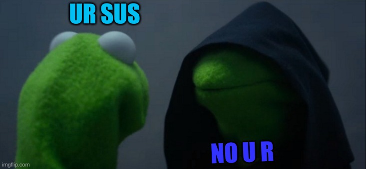 Evil Kermit | UR SUS; NO U R | image tagged in memes,evil kermit | made w/ Imgflip meme maker