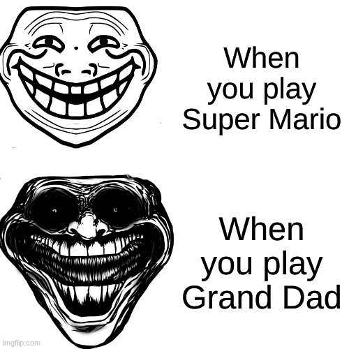 Uncanny Trollface | When you play Super Mario; When you play Grand Dad | image tagged in memes,drake hotline bling,trollface | made w/ Imgflip meme maker