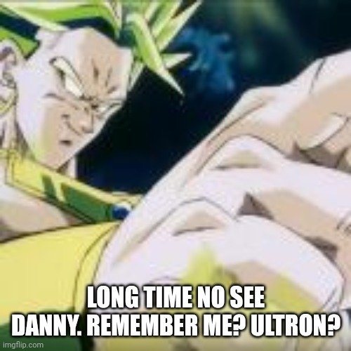 . | LONG TIME NO SEE DANNY. REMEMBER ME? ULTRON? | made w/ Imgflip meme maker