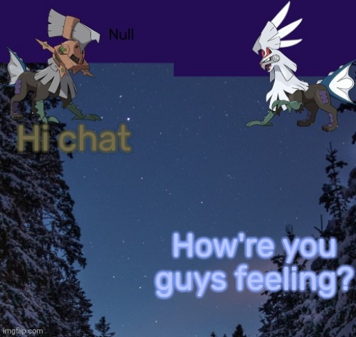 Hi chat; How're you guys feeling? | image tagged in null templateo | made w/ Imgflip meme maker