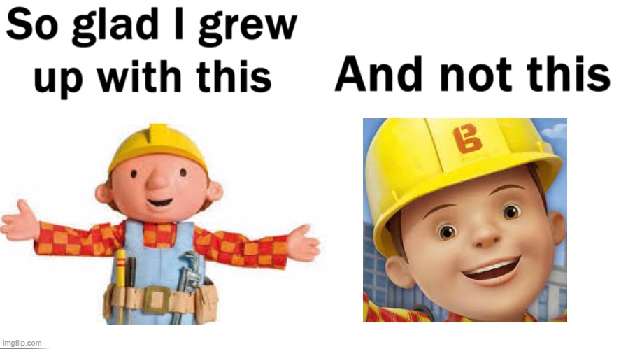 what happened to bob | image tagged in funny memes,memes,funny,bob the builder,so glad i grew up with this | made w/ Imgflip meme maker