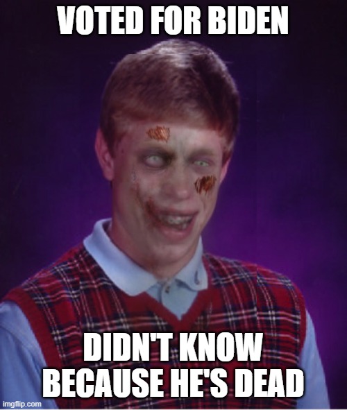 Zombie Bad Luck Brian Meme | VOTED FOR BIDEN DIDN'T KNOW BECAUSE HE'S DEAD | image tagged in memes,zombie bad luck brian | made w/ Imgflip meme maker