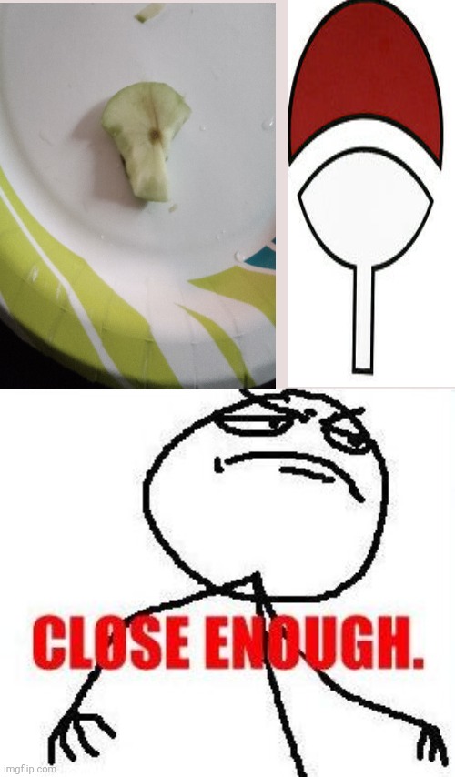 I was eating an apple then subconsciously bit it into this shape | image tagged in close enough,applesgobrrr,uchiha,naruto,naruto shippuden | made w/ Imgflip meme maker