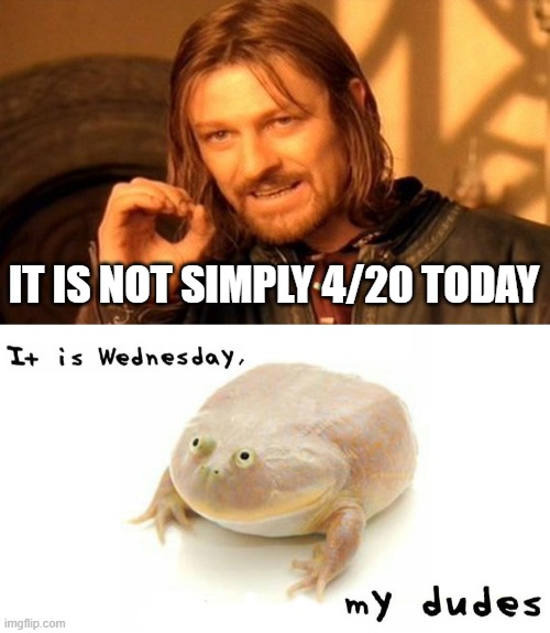 I have an announcement | IT IS NOT SIMPLY 4/20 TODAY | image tagged in memes,one does not simply | made w/ Imgflip meme maker