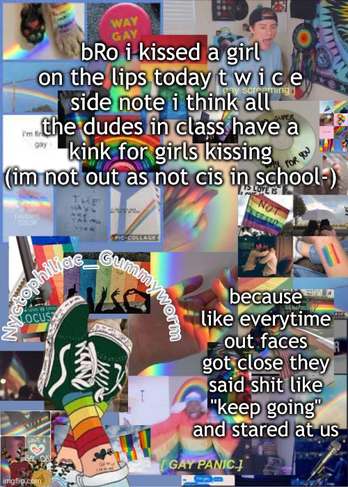 My mind while submitting this "do i still follow the gay stream-" (also this was my first kiss s o) | bRo i kissed a girl on the lips today t w i c e
side note i think all the dudes in class have a kink for girls kissing (im not out as not cis in school-); because like everytime out faces got close they said shit like "keep going" and stared at us | image tagged in i've out gayed myself with this temp | made w/ Imgflip meme maker