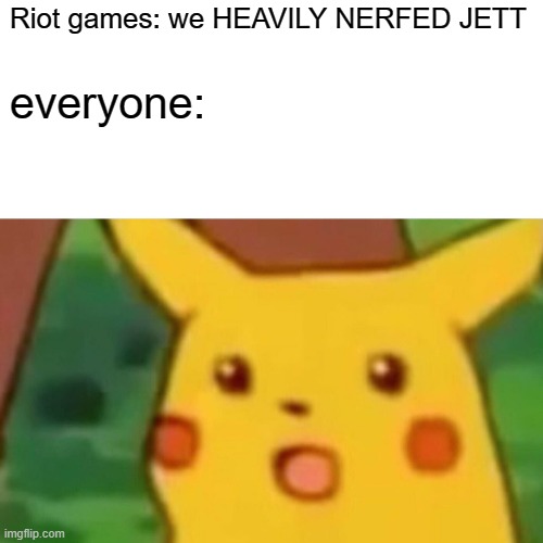 Why riot games. WHY | Riot games: we HEAVILY NERFED JETT; everyone: | image tagged in memes,surprised pikachu | made w/ Imgflip meme maker