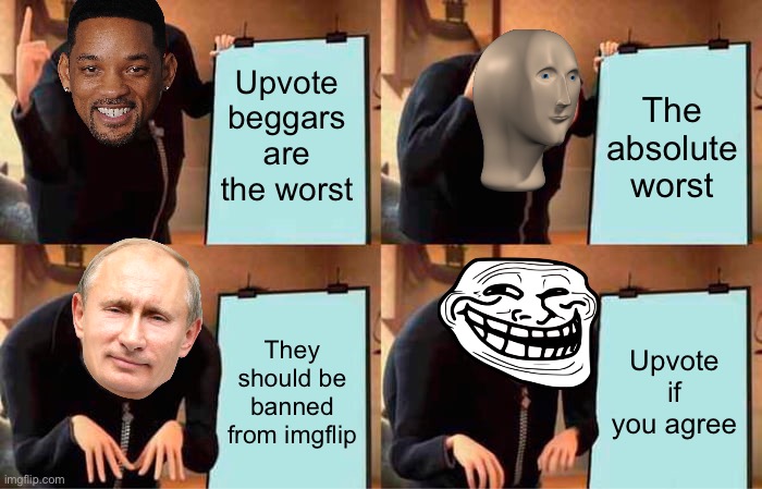 Upbote beggars = bad |  Upvote beggars are the worst; The absolute worst; They should be banned from imgflip; Upvote if you agree | image tagged in memes,gru's plan,upvote if you agree | made w/ Imgflip meme maker