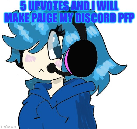 My oc paige | 5 UPVOTES AND I WILL MAKE PAIGE MY DISCORD PFP | image tagged in my oc paige | made w/ Imgflip meme maker