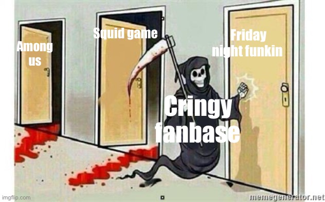 Grim Reaper Knocking Door | Friday night funkin; Squid game; Among us; Cringy fanbase | image tagged in grim reaper knocking door | made w/ Imgflip meme maker