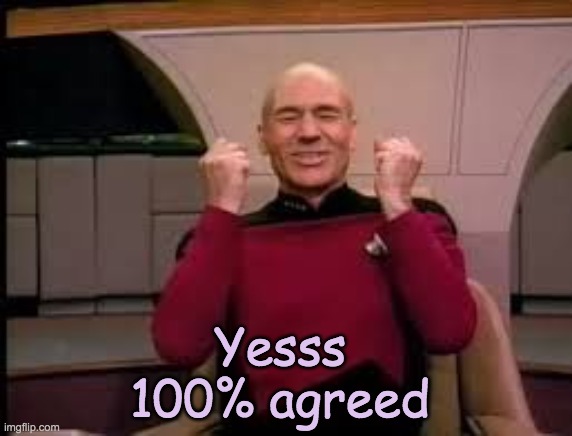 Picard yessssss | Yesss
100% agreed | image tagged in picard yessssss | made w/ Imgflip meme maker