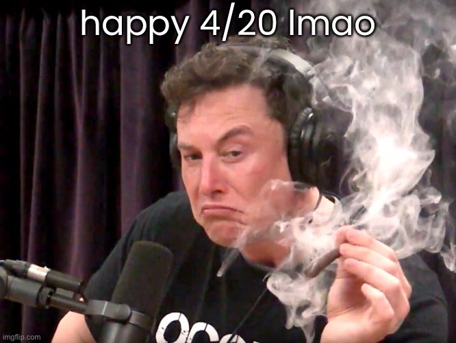 Elon Musk Weed | happy 4/20 lmao | image tagged in elon musk weed | made w/ Imgflip meme maker