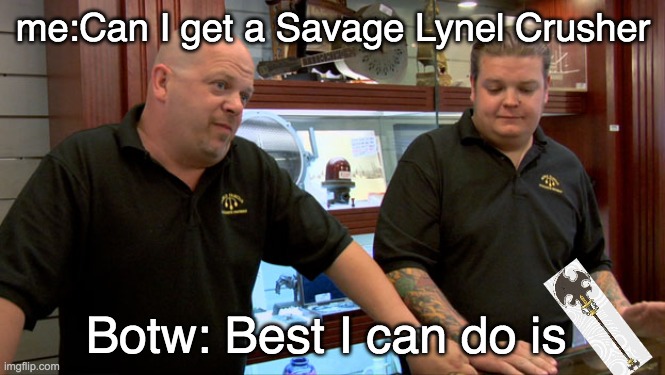 Pawn Stars Best I Can Do | me:Can I get a Savage Lynel Crusher; Botw: Best I can do is | image tagged in pawn stars best i can do | made w/ Imgflip meme maker