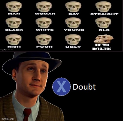 L.A. Noire Press X To Doubt | PEOPLE WHO DON’T SALT FOOD | image tagged in l a noire press x to doubt | made w/ Imgflip meme maker