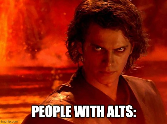 You Underestimate My Power Meme | PEOPLE WITH ALTS: | image tagged in memes,you underestimate my power | made w/ Imgflip meme maker