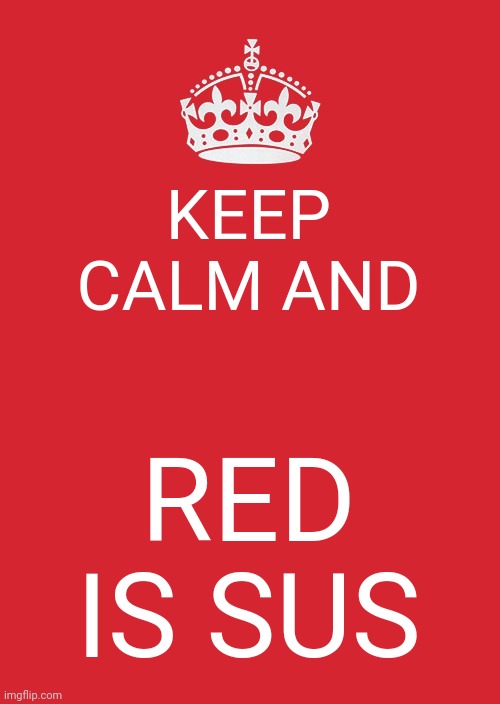 Keep Calm And Carry On Red Meme | KEEP CALM AND; RED IS SUS | image tagged in memes,keep calm and carry on red | made w/ Imgflip meme maker