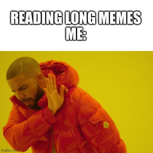 Drake hotline bling | READING LONG MEMES
ME: | image tagged in drake hotline bling | made w/ Imgflip meme maker