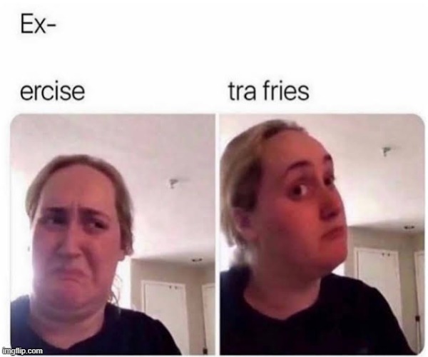 image tagged in excercise,french fries | made w/ Imgflip meme maker