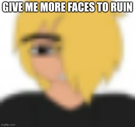 man face spire | GIVE ME MORE FACES TO RUIN | image tagged in man face spire | made w/ Imgflip meme maker