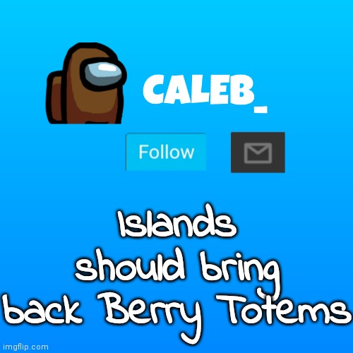 Caleb_ Announcement | Islands should bring back Berry Totems | image tagged in caleb_ announcement | made w/ Imgflip meme maker