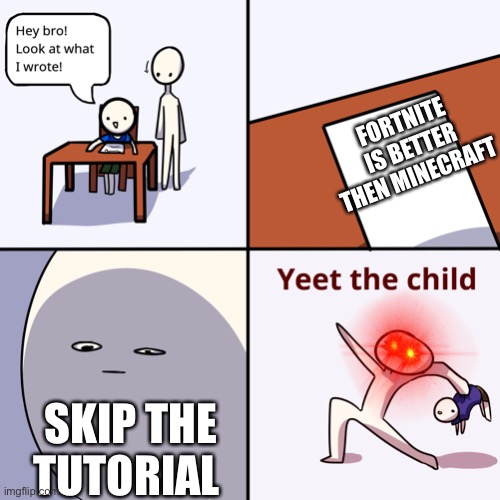 Yeet the child |  FORTNITE IS BETTER THEN MINECRAFT; SKIP THE TUTORIAL | image tagged in yeet the child | made w/ Imgflip meme maker