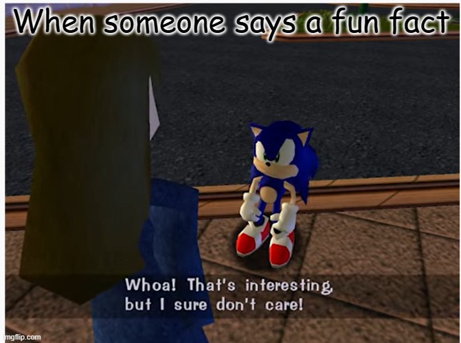 S O N I C  I S  CHAD | When someone says a fun fact | image tagged in sonic the hedgehog,memes,gifs,not really a gif,oh wow are you actually reading these tags,stop reading the tags | made w/ Imgflip meme maker