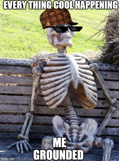 Waiting Skeleton Meme | EVERY THING COOL HAPPENING; ME GROUNDED | image tagged in memes,waiting skeleton | made w/ Imgflip meme maker