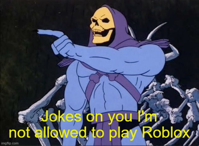 Jokes on you I’m into that shit | Jokes on you I'm not allowed to play Roblox | image tagged in jokes on you i m into that shit | made w/ Imgflip meme maker