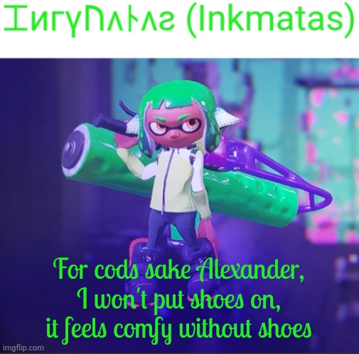 For cods sake Alexander, I won't put shoes on, it feels comfy without shoes | image tagged in inkmatas announcement template | made w/ Imgflip meme maker