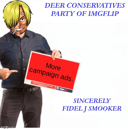 Vote for fidelsmooker | DEER CONSERVATIVES PARTY OF IMGFLIP; More campaign ads. SINCERELY
FIDEL J SMOOKER | image tagged in fidelsmooker,cp | made w/ Imgflip meme maker
