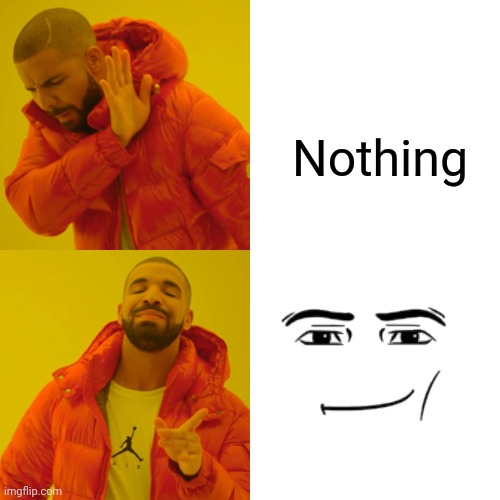 Drake Hotline Bling Meme | Nothing | image tagged in memes,drake hotline bling | made w/ Imgflip meme maker