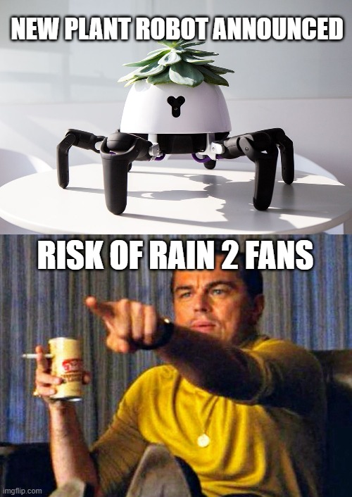 NEW PLANT ROBOT ANNOUNCED; RISK OF RAIN 2 FANS | image tagged in leonardo dicaprio pointing at tv | made w/ Imgflip meme maker