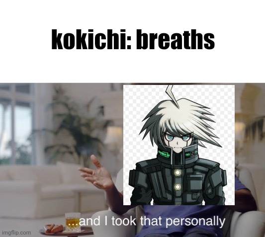 tHaTs rObOpHoBiC! | kokichi: breaths | image tagged in and i took that personally,danganronpa | made w/ Imgflip meme maker