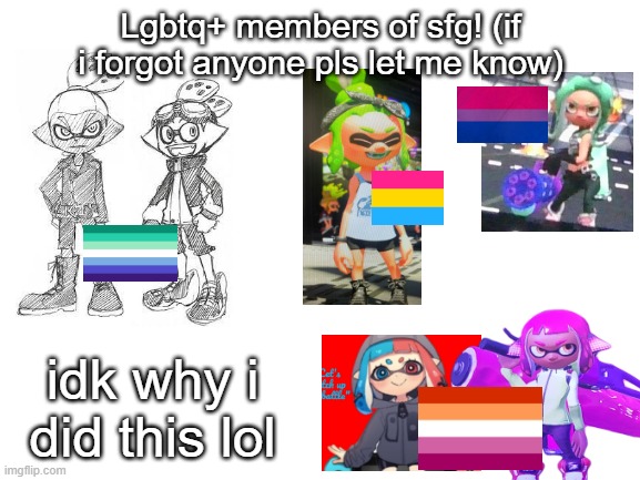 Inkmatas is NOT Alex. She is her own person :> | Lgbtq+ members of sfg! (if i forgot anyone pls let me know); idk why i did this lol | image tagged in blank white template | made w/ Imgflip meme maker