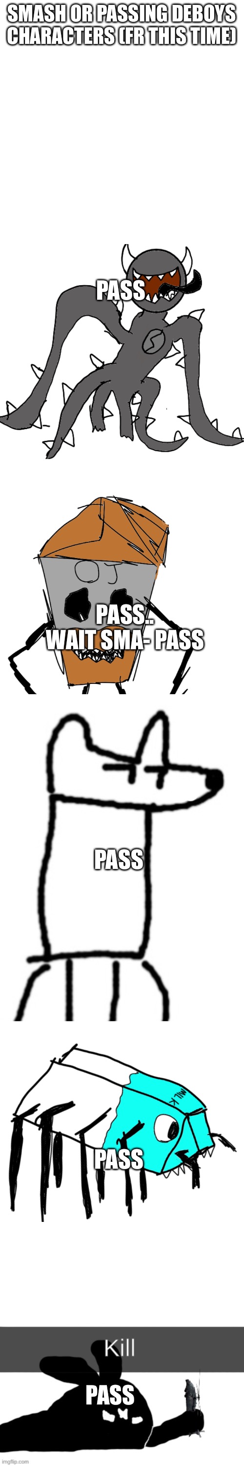 SMASH OR PASSING DEBOYS CHARACTERS (FR THIS TIME); PASS; PASS.. WAIT SMA- PASS; PASS; PASS; PASS | image tagged in memes,blank transparent square,spike,oj terrorizing idiot,despacito yoda,spooder milk | made w/ Imgflip meme maker