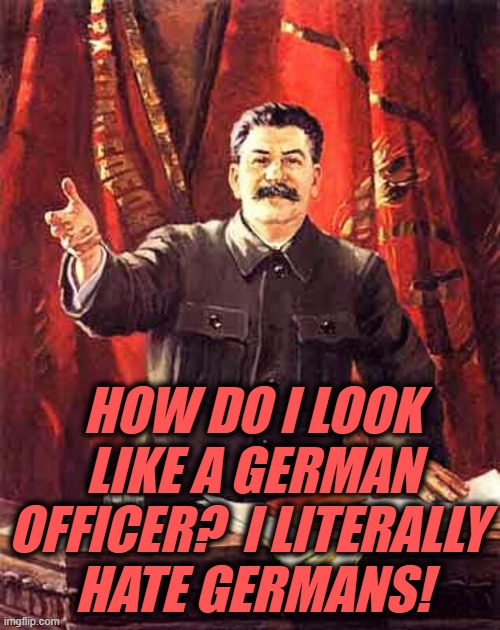 HOW DO I LOOK LIKE A GERMAN OFFICER?  I LITERALLY 
HATE GERMANS! | made w/ Imgflip meme maker