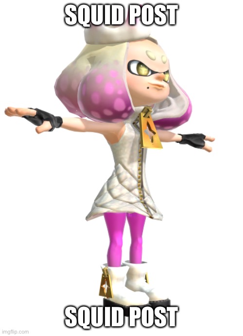 Haha funny because pear is a Sqæd | SQUID POST; SQUID POST | image tagged in t posing pearl | made w/ Imgflip meme maker