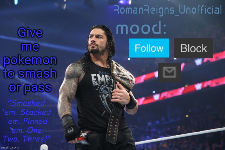 RomanReignsUnofficial's crappy template | Give me pokemon to smash or pass | image tagged in romanreignsunofficial's crappy template | made w/ Imgflip meme maker