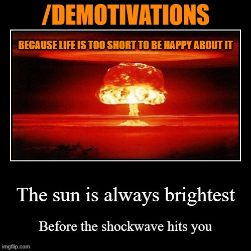 New stream Demotivations will lift you up with a sea of despair | /DEMOTIVATIONS; BECAUSE LIFE IS TOO SHORT TO BE HAPPY ABOUT IT | image tagged in memes,stream announce,demotivational,nuclear explosion,shockwave | made w/ Imgflip meme maker