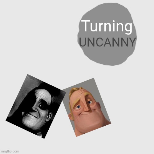 Turning Uncanny |  UNCANNY; Turning | image tagged in memes,blank transparent square,turning red,funny,mr incredible becoming uncanny,turning uncanny | made w/ Imgflip meme maker