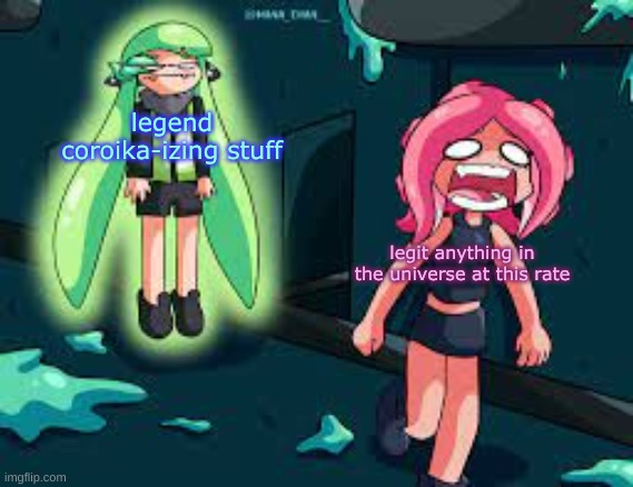 agent 3 chasing agent 8 | legend coroika-izing stuff legit anything in the universe at this rate | image tagged in agent 3 chasing agent 8 | made w/ Imgflip meme maker