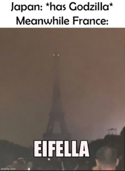 OMG its Eifella!! | image tagged in japan,france,godzilla | made w/ Imgflip meme maker
