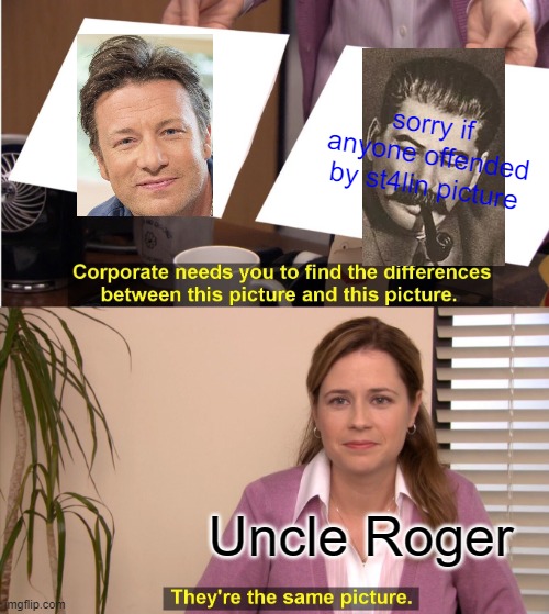 uncle roger be like | sorry if anyone offended by st4lin picture; Uncle Roger | image tagged in memes,they're the same picture | made w/ Imgflip meme maker